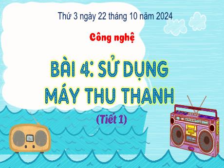 Bài giảng Công nghệ Lớp 3 (Kết nối tri thức) - Bài 4: Sử dụng máy thu thanh (Tiết 1) - Năm học 2024-2025 - Bạch Thị Hải Yến