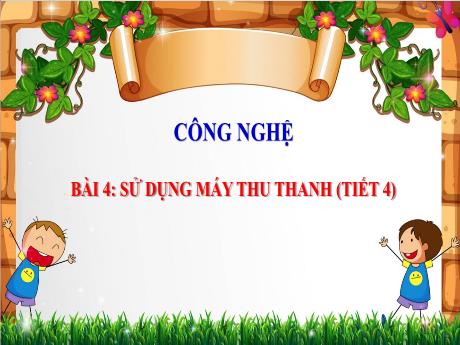 Bài giảng Công nghệ Lớp 3 (Kết nối tri thức) - Bài 4: Sử dụng máy thu thanh (Tiết 4)