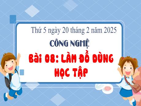 Bài giảng Công nghệ Lớp 3 (Kết nối tri thức) - Bài 8: Làm đồ dùng học tập - Năm học 2024-2025 - Bạch Thị Hải Yến