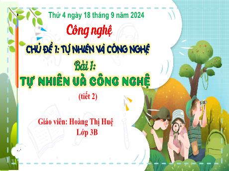 Bài giảng Công nghệ Lớp 3 (Kết nối tri thức) - Chủ đề 1, Bài 1: Tự nhiên và công nghệ (Tiết 2) - Năm học 2024-2025 - Hoàng Thị Huệ