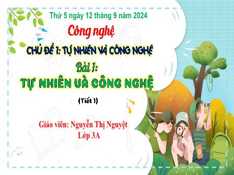 Bài giảng Công nghệ Lớp 3 (Kết nối tri thức) - Chủ đề 1: Tự nhiên và công nghệ - Bài 1: Tự nhiên và công nghệ (Tiết 1) - Năm học 2024-2025 - Nguyễn Thị Nguyệt