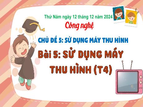 Bài giảng Công nghệ Lớp 3 (Kết nối tri thức) - Chủ đề 5, Bài 5: Sử dụng máy thu hình (Tiết 4) - Năm học 2024-2025 - Bạch Thị Hải Yến