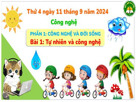Bài giảng Công nghệ Lớp 3 (Kết nối tri thức) - Phần 1: Công nghệ và đời sống - Bài 1: Tự nhiên và công nghệ - Năm học 2024-2025