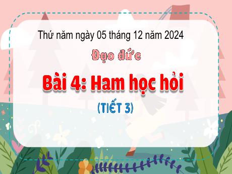 Bài giảng Đạo đức 3 (Kết nối tri thức) - Bài 4: Ham học hỏi (Tiết 3) - Năm học 2024-2025