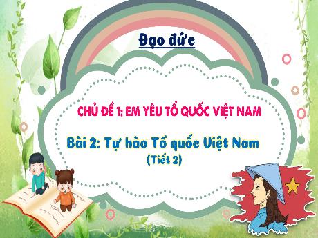 Bài giảng Đạo đức 3 (Kết nối tri thức) - Chủ đề 1: Em yêu Tổ quốc Việt Nam - Bài 2: Tự hào Tổ quốc Việt Nam