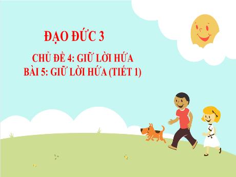Bài giảng Đạo đức 3 (Kết nối tri thức) - Chủ đề 4, Bài 5: Giữ lời hứa (Tiết 1