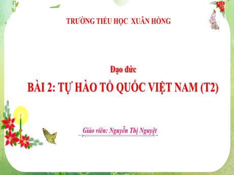 Bài giảng Đạo đức Lớp 3 (Kết nối tri thức) - Bài 2: Tự hào tổ quốc Việt Nam (Tiết 2) - Năm học 2024-2025 - Nguyễn Thị Nguyệt