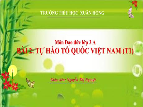 Bài giảng Đạo đức Lớp 3 (Kết nối tri thức) - Bài 2: Tự hào tổ quốc Việt Nam (Tiết 1) - Năm học 2024-2025 - Nguyễn Thị Nguyệt