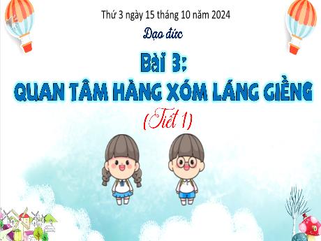 Bài giảng Đạo đức Lớp 3 (Kết nối tri thức) - Bài 3: Quan tâm hàng xóm láng giềng (Tiết 1) - Năm học 2024-2025 - Bạch Thị Hải Yến
