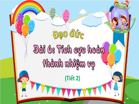 Bài giảng Đạo đức Lớp 3 (Kết nối tri thức) - Bài 6: Tích cực hoàn thành nhiệm vụ (Tiết 2)