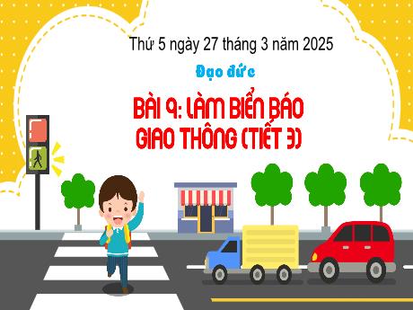 Bài giảng Đạo đức Lớp 3 (Kết nối tri thức) - Bài 9: Làm biển báo giao thông (Tiết 3) - Năm học 2024-2025 - Bạch Thị Hải Yến