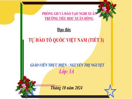 Bài giảng Đạo đức Lớp 3 (Kết nối tri thức) - Bài: Tự hào tổ quốc Việt Nam (Tiết 3) - Năm học 2024-2025 - Nguyễn Thị Nguyệt