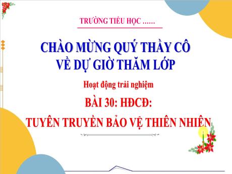 Bài giảng Hoạt động trải nghiệm Lớp 3 - Bài 30: Tuyên truyền bảo vệ thiên nhiên