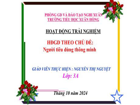 Bài giảng Hoạt động trải nghiệm Lớp 3 - Chủ đề: Người tiêu dùng thông minh - Năm học 2024-2025 - Nguyễn Thị Nguyệt