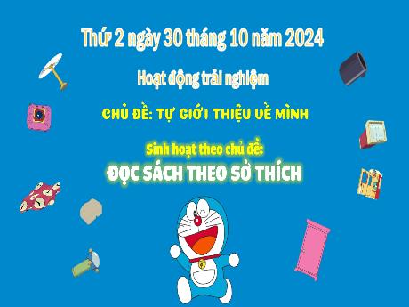 Bài giảng Hoạt động trải nghiệm Lớp 3 - Chủ đề: Tự giới thiệu về mình - Sinh hoạt theo chủ đề Đọc sách theo sở thích - Năm học 2024-2025