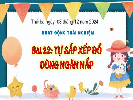 Bài giảng Hoạt động trải nghiệm Lớp 3 (Kết nối tri thức) - Bài 12: Tự sắp xếp đồ dùng ngăn nắp - Năm học 2024-2025