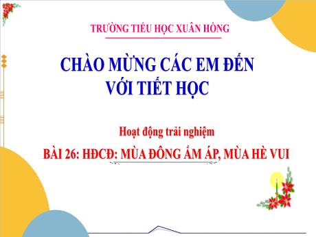 Bài giảng Hoạt động trải nghiệm Lớp 3 (Kết nối tri thức) - Bài 26: Mùa đông ấm áp, mùa hè vui - Năm học 2024-2025 - Trường Tiểu học Xuân Hồng