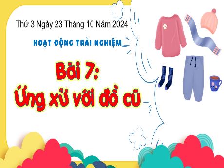 Bài giảng Hoạt động trải nghiệm Lớp 3 (Kết nối tri thức) - Bài 7: Ứng xử với đồ cũ - Năm học 2024-2025