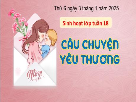 Bài giảng Hoạt động trải nghiệm Lớp 3 - Sinh hoạt Tuần 18: Câu chuyện yêu thương - Năm học 2024-2025