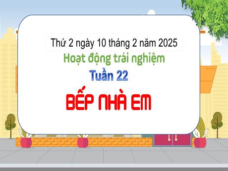 Bài giảng Hoạt động trải nghiệm Lớp 3 - Tuần 22, Bài: Bếp nhà em - Năm học 2024-2025 - Bạch Thị Hải Yến