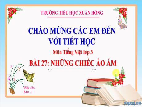 Bài giảng Tiếng Việt 3 (Kết nối tri thức) - Bài 27: Những chiếc áo ấm - Năm học 2024-2025 - Trường Tiểu học Xuân Hồng