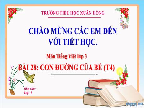 Bài giảng Tiếng Việt 3 (Kết nối tri thức) - Bài 28: Con đường của bé (Tiết 4) - Năm học 2024-2025 - Trường Tiểu học Xuân Hồng