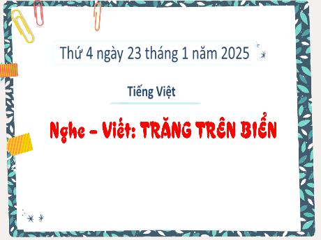 Bài giảng Tiếng Việt 3 (Nghe - Viết) Sách Kết nối tri thức - Bài: Trăng trên biển - Năm học 2024-2025