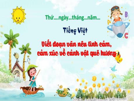 Bài giảng Tiếng Việt Lớp 23 - Bài: Viết đoạn văn nêu tình cảm, cảm xúc về cảnh vật quê hương