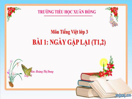 Bài giảng Tiếng Việt Lớp 3 - Bài 1: Ngày gặp lại (Tiết 1+2) - Năm học 2024-2025 - Hoàng Thị Dung