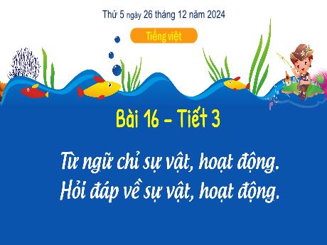 Bài giảng Tiếng Việt Lớp 3 - Bài 16: Từ ngữ chỉ sự vật, hoạt động. Hỏi đáp về sự vật, hoạt động (Tiết 3) - Năm học 2024-2025 - Bạch Thị Hải Yến