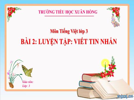 Bài giảng Tiếng Việt Lớp 3 - Bài 2: Luyện tập Viết tin nhắn - Năm học 2024-2025 - Trường Tiểu học Xuân Hồng
