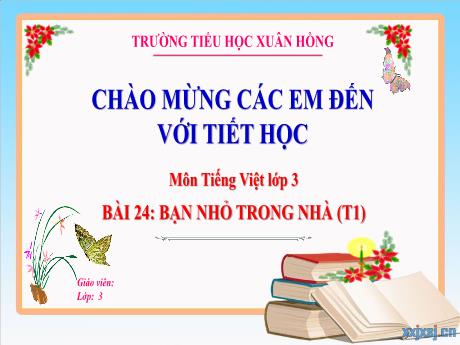 Bài giảng Tiếng Việt Lớp 3 - Bài 24: Bạn nhỏ trong nhà (Tiết 1) - Năm học 2024-2025 - Trường Tiểu học Xuân Hồng