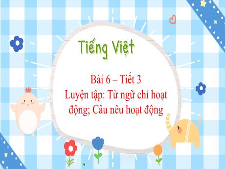 Bài giảng Tiếng Việt Lớp 3 - Bài 6: Luyện tập Từ ngữ chỉ hoạt động. Câu nêu hoạt động (Tiết 3) - Bạch Thị Hải Yến