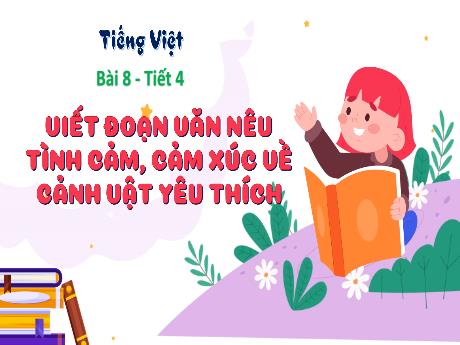 Bài giảng Tiếng Việt Lớp 3 - Bài 8: Viết đoạn văn nêu tình cảm, cảm xúc về cảnh vật yêu thích (Tiết 4)
