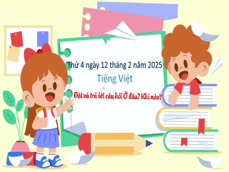 Bài giảng Tiếng Việt Lớp 3 - Bài: Đặt và trả lời câu hỏi Ở đâu? Khi nào? - Năm học 2024-2025