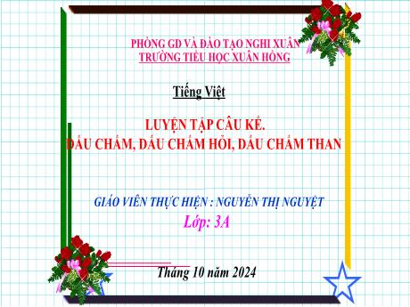 Bài giảng Tiếng Việt Lớp 3 - Bài: Luyện tập Câu kể. Dấu chấm, dấu chấm hỏi, dấu chấm than - Năm học 2024-2025 - Nguyễn Thị Nguyệt
