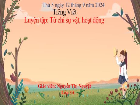 Bài giảng Tiếng Việt Lớp 3 - Bài: Luyện tập Từ chỉ sự vật, hoạt động - Năm học 2024-2025 - Nguyễn Thị Nguyệt