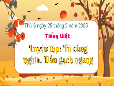 Bài giảng Tiếng Việt Lớp 3 - Bài: Luyện tập Từ cùng nghĩa. Dấu gạch ngang - Năm học 2024-2025 - Bạch Thị Hải Yến