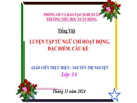 Bài giảng Tiếng Việt Lớp 3 - Bài: Luyện tập Từ ngữ chỉ hoạt động, đặc điểm. Câu kể - Năm học 2024-2025 - Nguyễn Thị Nguyệt