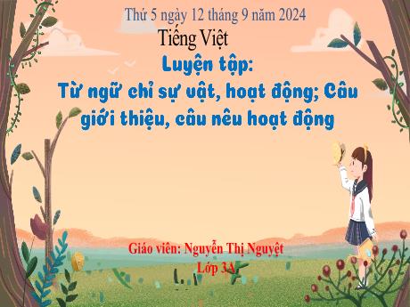 Bài giảng Tiếng Việt Lớp 3 - Bài: Luyện tập Từ ngữ chỉ sự vật, hoạt động. Câu giới thiệu, câu nêu hoạt động - Năm học 2024-2025 - Nguyễn Thị Nguyệt