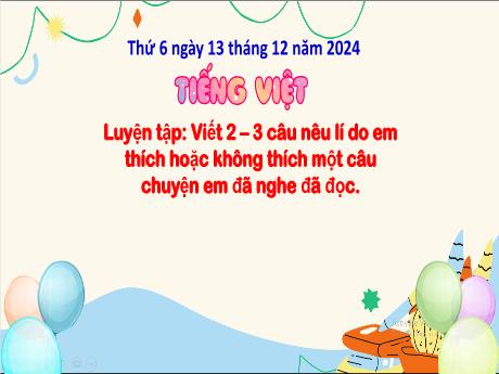 Bài giảng Tiếng Việt Lớp 3 - Bài: Luyện tập Viết 2-3 câu nêu lí do em thích hoặc không thích 1 câu chuyện em đã nghe đã đọc - Năm học 2024-2025 - Bạch Thị Hải Yến