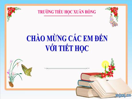 Bài giảng Tiếng Việt Lớp 3 - Bài: Luyện tập Viết đoạn văn kể lại 1 hoạt động em đã cùng làm với người thân trong gia đình - Năm học 2023-2024 - Trường Tiểu học Xuân Hồng