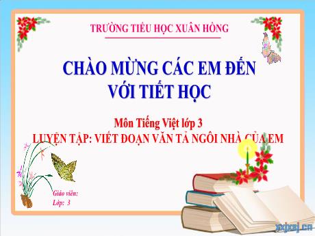 Bài giảng Tiếng Việt Lớp 3 - Bài: Luyện tập Viết đoạn văn tả ngôi nhà của em - Năm học 2024-2025 - Trường Tiểu học Xuân Hồng