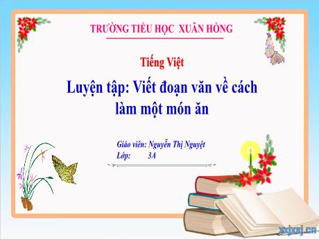 Bài giảng Tiếng Việt Lớp 3 - Bài: Luyện tập Viết đoạn văn về cách làm 1 món ăn - Năm học 2024-2025 - Nguyễn Thị Nguyệt