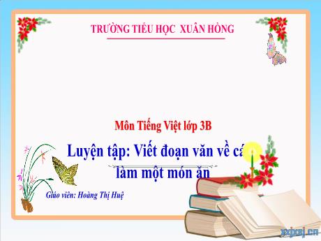 Bài giảng Tiếng Việt Lớp 3 - Bài: Luyện tập Viết đoạn văn về cách làm 1 món ăn - Năm học 2024-2025 - Hoàng Thị Huệ