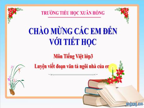 Bài giảng Tiếng Việt Lớp 3 - Bài: Luyện viết đoạn văn tả ngôi nhà của em - Năm học 2024-2025 - Trường Tiểu học Xuân Hồng