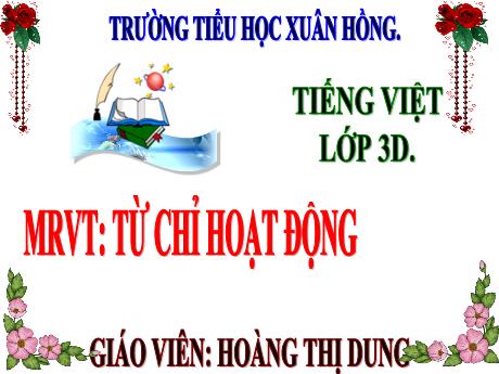 Bài giảng Tiếng Việt Lớp 3 - Bài: Mở rộng vốn từ Từ chỉ hoạt động - Năm học 2024-2025 - Hoàng Thị Dung