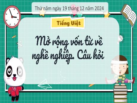 Bài giảng Tiếng Việt Lớp 3 - Bài: Mở rộng vốn từ về nghề nghiệp. Câu hỏi - Năm học 2024-2025