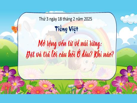 Bài giảng Tiếng Việt Lớp 3 - Bài: Mở rộng vốn từ về núi rừng. Đặt và trả lời câu hỏi Ở đâu? Khi nào? - Năm học 2024-2025 - Bạch Thị Hải Yến