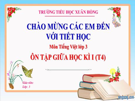 Bài giảng Tiếng Việt Lớp 3 - Bài: Ôn tập giữa học kì I (Tiết 4) - Năm học 2024-2025 - Trường Tiểu học Xuân Hồng